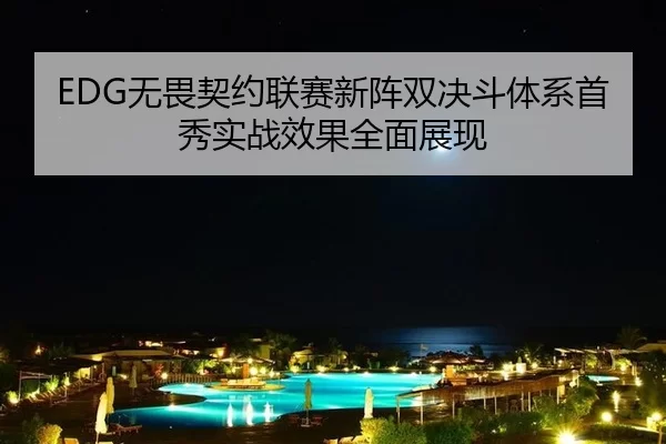 EDG无畏契约联赛新阵双决斗体系首秀实战效果全面展现